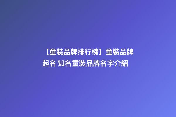 【童裝品牌排行榜】童裝品牌起名 知名童裝品牌名字介紹